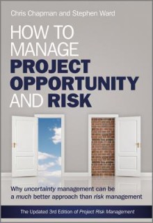 How to Manage Project Opportunity and Risk: Why Uncertainty Management Can Be a Much Better Approach Than Risk Management - Chris Chapman, Stephen Ward