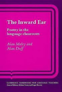 The Inward Ear: Poetry in the Language Classroom - Alan Maley, Alan Duff, Penny Ur