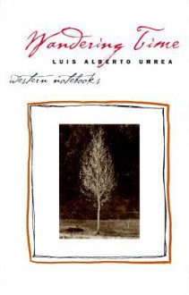 Wandering Time: Western Notebooks - Luis Alberto Urrea