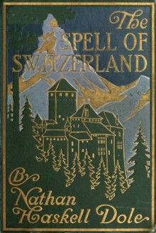 The Spell of Switzerland - Nathan Haskell Dole