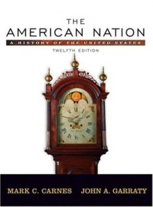 The American Nation: A History of the United States, Combined Volume (12th Edition) - Mark C. Carnes, John A. Garraty