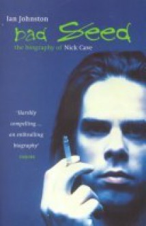 Bad Seed: The Biography Of Nick Cave - Ian Johnston