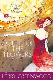 Queen of the Flowers: Phryne Fisher's Murder Mysteries 14 (Miss Fisher's Murder Mysteries) - Kerry Greenwood