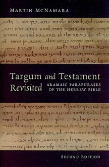 Targum and Testament Revisited: Aramaic Paraphrases of the Hebrew Bible: A Light on the New Testament - Martin McNamara