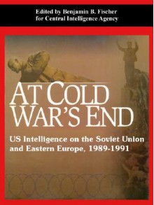 At Cold War's End: Us Intelligence on the Soviet Union and Eastern Europe, 1989-1991 - Central Intelligence Agency