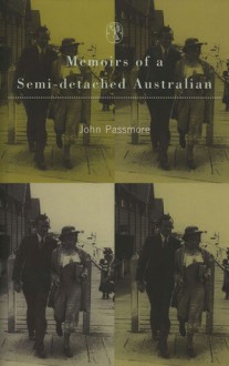 Memoirs of a Semi-detached Australian - John Arthur Passmore