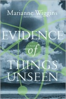 Evidence of Things Unseen : A Novel - Marianne Wiggins