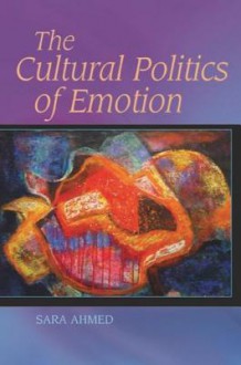 The Cultural Politics Of Emotion - Sara Ahmed