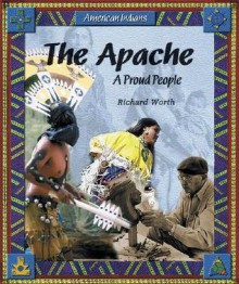 The Apache: A Proud People - Richard Worth