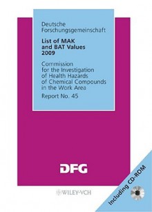 List of MAK and BAT Values 2009, Report No. 45: Maximum Concentrations and Biological Tolerance Values at the Workplace: Commission for the Investigat - Deutsche Forschungsgemeinschaft (DFG)