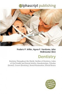 Dentistry - Agnes F. Vandome, John McBrewster, Sam B Miller II