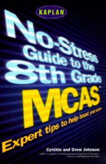 Kaplan the No-Stress Guide to the 8th Grade McAs - Cynthia Johnson, Drew Johnson