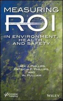 Measuring Roi in Environment, Health, and Safety - Jack J. Phillips, Patricia Pulliam Phillips, Al Pulliam