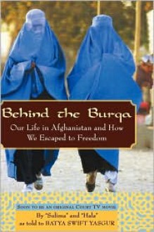 Behind the Burqa: Our Life in Afghanistan and How We Escaped to Freedom - Batya Swift Yasgur, Sulima and Hala