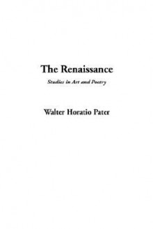 The Renaissance, Studies in Art and Poetry - Walter Pater