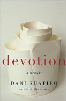 Devotion: A Memoir - Dani Shapiro