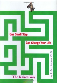 One Small Step Can Change Your Life: The Kaizen Way - Robert Maurer