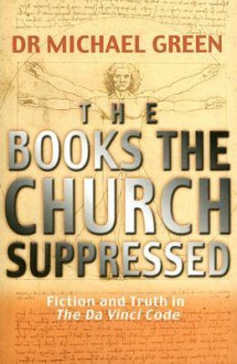 The Books the Church Suppressed: Fiction and Truth in the Da Vinci Code - Michael Green