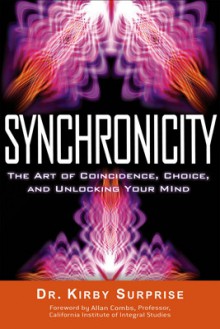 Synchronicity, The Art of Coincidence, Choice, and Unlocking Your Mind - Kirby Surprise