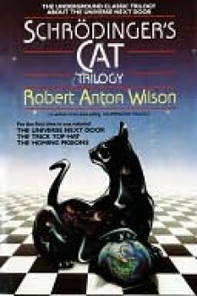 Schrodinger's Cat Trilogy: The Universe Next Door/The Trick Top Hat/The Homing Pigeons - Robert Anton Wilson