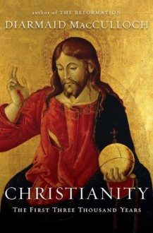 Christianity: The First Three Thousand Years - Diarmaid MacCulloch