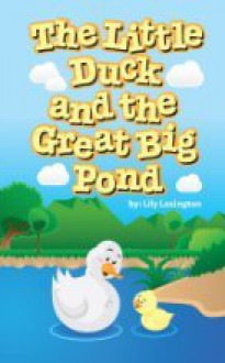 The Little Duck and The Great Big Pond - Lily Lexington