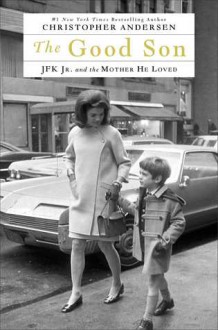 The Good Son: JFK Jr. and the Mother He Loved - Christopher Andersen