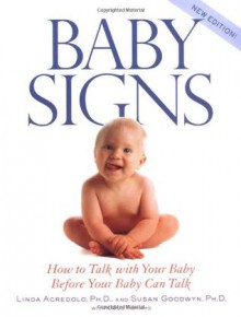 Baby Signs: How to Talk with Your Baby Before Your Baby Can Talk, New Edition - Linda Acredolo, Douglas Abrams, Susan Goodwyn