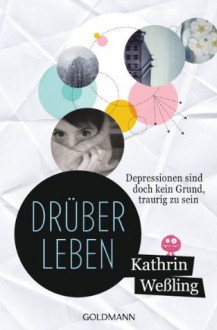 Drüberleben: Depressionen sind doch kein Grund, traurig zu sein (German Edition) - Kathrin Weßling