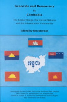 Genocide And Democracy In Cambodia: The Khmer Rouge, The United Nations, And The International Community - Ben Kiernan