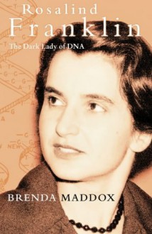 Rosalind Franklin: The Dark Lady Of DNA - Brenda Maddox