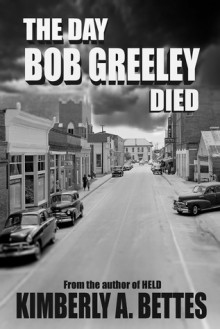 The Day Bob Greeley Died - Kimberly A. Bettes