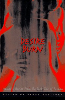 Desire Burn: Women's Stories From The Dark Side Of Passion - Janet Berliner, Janet B. Gluckman