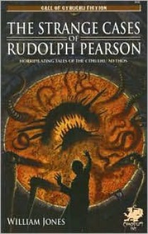 The Strange Cases of Rudolph Pearson: Horriplicating Tales of the Cthulhu Mythos - William Jones