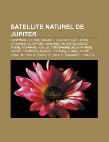 Satellite Naturel de Jupiter: Ganym de, Isono , Jocaste, Callisto, Satellites Naturels de Jupiter, Amalth E, Adrast E, M Tis, Th B , Pasipha - Source Wikipedia