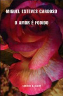 O Amor é Fodido - Miguel Esteves Cardoso