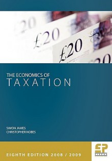 The Economics of Taxation: Principles, Policy, and Practice - Simon James, Christopher W. Nobes