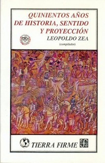 Quinientos Años de Historia, Sentido y Proyección - Leopoldo Zea