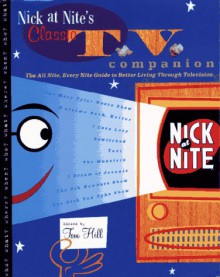 Nick at Nite's Classic TV Companion: The All Nite, Every Nite Guide to Better Living Through Television - Tom Hill