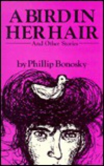 A Bird in Her Hair, and Other Stories - Phillip Bonosky, Adelaide Bean, Alice Neel