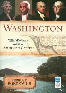 Washington: The Making of the American Capital - Fergus M. Bordewich, Richard Allen