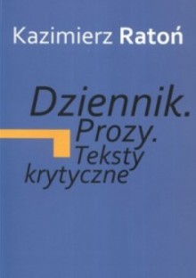 Dziennik. Prozy. Teksty krytyczne - Kazimierz Ratoń