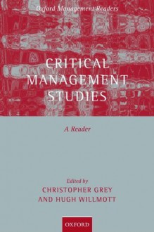 Critical Management Studies: A Reader (Oxford Management Readers) - Christopher Grey, Hugh Willmott