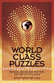 World Class Puzzles: Riddles, Paradoxes and Tests from Around the World - Erwin Brecher