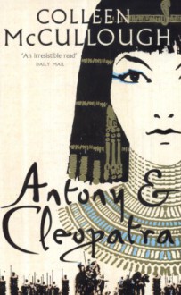 Antony and Cleopatra - Colleen McCullough