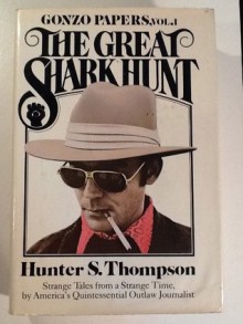 The Great Shark Hunt: Strange Tales from a Strange Time - Hunter S. Thompson