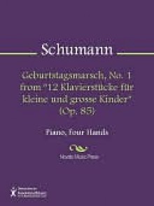 Geburtstagsmarsch, No. 1 from "12 Klavierstucke fur kleine und grosse Kinder" (Op. 85) - Robert Schumann