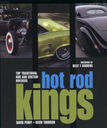 Hot Rod Kings: Top Traditional Rod and Custom Builders - Kevin Thomson, David Perry, Billy F. Gibbons