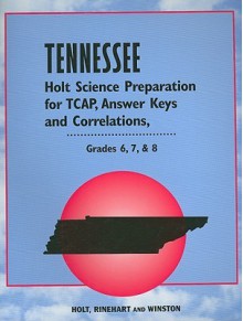 Tennessee Holt Science Preparation for Tcap, Answer Keys and Correlations, Grades 6, 7, & 8 - Holt Rinehart