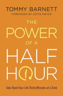 The Power of a Half Hour: Take Back Your Life Thirty Minutes at a Time - Tommy Barnett